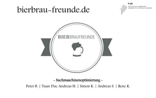 bierbrau-freunde.de
- Suchmaschinenoptimierung -
Peter B. | Tuan Duc Andreas H. | Simon K. | Andreas S. | Rene K.
 