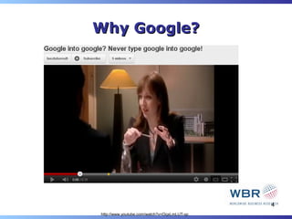 Why Google?




                                             4
http://www.youtube.com/watch?v=OqxLmLUT-qc
 