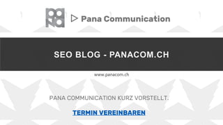 SEO BLOG - PANACOM.CH
www.panacom.ch
▷ Pana Communication
PANA COMMUNICATION KURZ VORSTELLT.
TERMIN VEREINBAREN
 