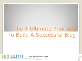 The 4 Ultimate Priorities
To Build A Successful Blog
 
