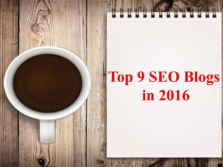 Top 9 SEO Blogs
in 2016
 