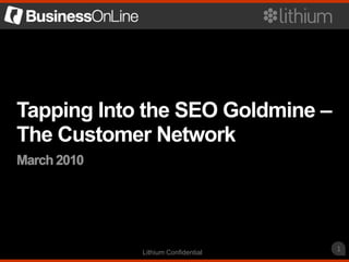 Tapping Into the SEO Goldmine –
The Customer Network
March 2010




             Lithium Confidential
                                    1
 