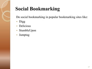 Social Bookmarking
Do social bookmarking in popular bookmarking sites like:
 Digg
 Delicious
 StumbleUpon
 Jumptag

27

 