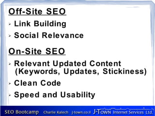 Off-Site SEO
➢   Link Building
➢   Social Relevance

On-Site SEO
➢   Relevant Updated Content
    (Keywords, Updates, Stickiness)
➢   Clean Code
➢   Speed and Usability
 