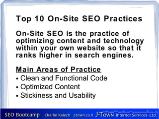 Top 10 On-Site SEO Practices
On-Site SEO is the practice of
optimizing content and technology
within your own website so that it
ranks higher in search engines.

Main Areas of Practice
● Clean and Functional Code

● Optimized Content

● Stickiness and Usability
 