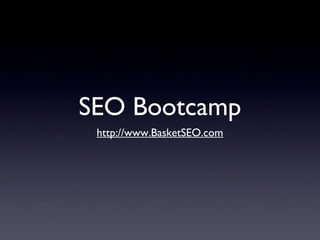 SEO Bootcamp
http://www.BasketSEO.com
 