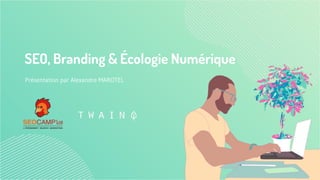 SEO, Branding & Écologie Numérique
Présentation par Alexandre MAROTEL
 