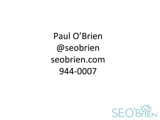 Paul O’Brien @seobrien seobrien.com 944-0007 