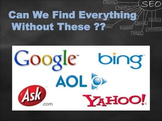 Can We Find Everything
Without These ??
 