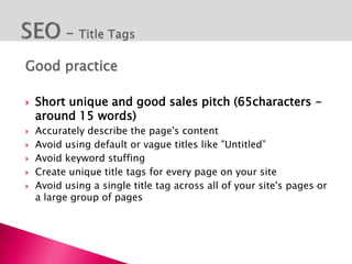 Good practice

   Short unique and good sales argument (Google
    allows around 160 characters)
   Accurately describe ...