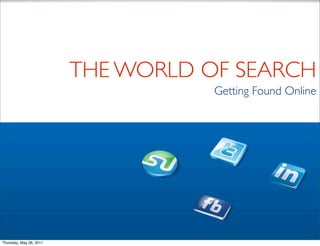 THE WORLD OF SEARCH
                                    Getting Found Online




Thursday, May 26, 2011
 