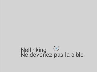 Netlinking 
Ne devenez pas la cible 
company logo & name 
 