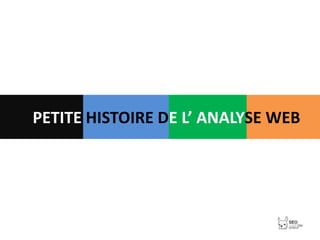 PETITE HISTOIRE DE L’ ANALYSE WEB 
 