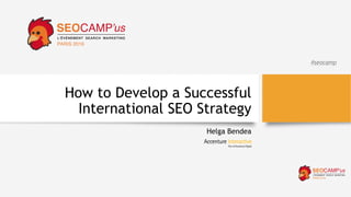 #seocamp
How to Develop a Successful
International SEO Strategy
Helga Bendea
 