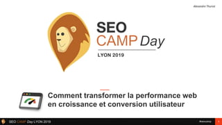 1#seocampSEO CAMP Day LYON 2019
Comment transformer la performance web
en croissance et conversion utilisateur
Alexandre Thuriot
 