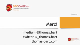 #seocamp
Merci
medium @thomas.bart
twitter @_thomas.bart
thomas-bart.com
 