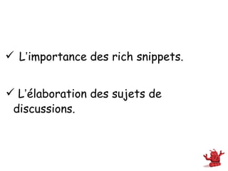  L’importance des rich snippets.


 L’élaboration des sujets de
 discussions.
 