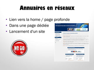 Annuaires en réseaux
• Lien vers la home / page profonde
• Dans une page dédiée
• Lancement d'un site
 