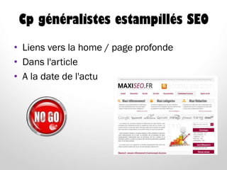 Cp généralistes estampillés SEO
• Liens vers la home / page profonde
• Dans l'article
• A la date de l'actu
 