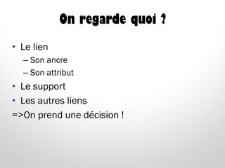 On regarde quoi ?
• Le lien
– Son ancre
– Son attribut
• Le support
• Les autres liens
=>On prend une décision !
 