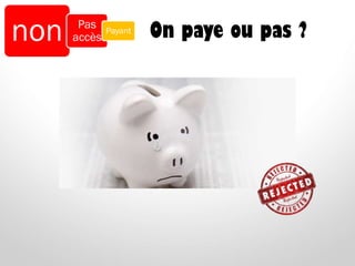 On paye ou pas ?non Pas
accès
Payant
 