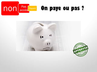 On paye ou pas ?non Pas
accès
Payant
 