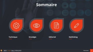 4#seocampSEO CAMP Day LYON 2019
Technique
Sommaire
Stratégie Editorial Netlinking
 