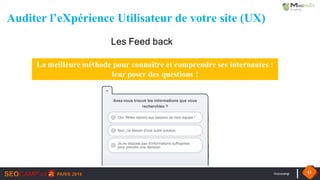 #seocamp 53
La meilleure méthode pour connaître et comprendre ses internautes :
leur poser des questions !
Auditer l’eXpérience Utilisateur de votre site (UX)
Les Feed back
 