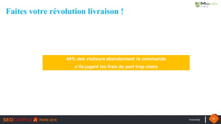 #seocamp 71
Faites votre révolution livraison !
44% des visiteurs abandonnent la commande
s’ils jugent les frais de port trop chers
 