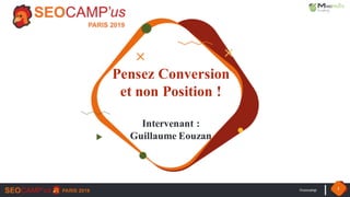 #seocamp 1
Pensez Conversion
et non Position !
Intervenant :
Guillaume Eouzan
 