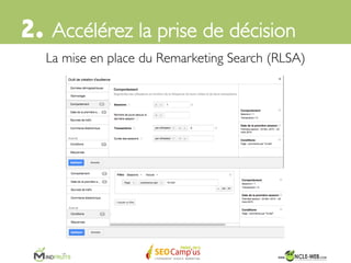 Dans une stratégie de conversion, pensez aux	

	

REMARKETING SEARCH (RLSA)	

	

PROMOTION DES MARCHANDS (SHOPPING) 	

2. Accélérez la prise de décision	

 