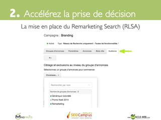 La mise en place du Remarketing Search (RLSA)	

2. Accélérez la prise de décision	

 