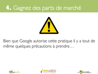 Mais sachez que vos concurrents ne se priveront pas !	

4. Gagnez des parts de marché	

 
