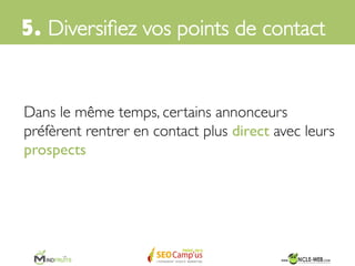 5. 
Multipliez vos points de contact	

 