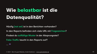© 2019 - Büro für gute Websites, André Goldmann – www.gutewebsites.de
Wie belastbar ist die
Datenqualität?
30
Häuﬁg (not s...