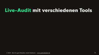 © 2019 - Büro für gute Websites, André Goldmann – www.gutewebsites.de
Live-Audit mit verschiedenen Tools
41
 