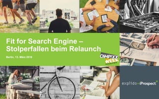 Fit for Search Engine –
Stolperfallen beim Relaunch
Berlin, 13. März 2016
 