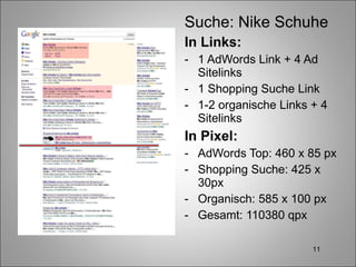 Suche: Nike Schuhe In Links: 1 AdWords Link + 4 Ad Sitelinks 1 Shopping Suche Link 1-2 organische Links + 4 Sitelinks In Pixel: AdWords Top: 460 x 85 px Shopping Suche: 425 x 30px Organisch: 585 x 100 px Gesamt: 110380 qpx 