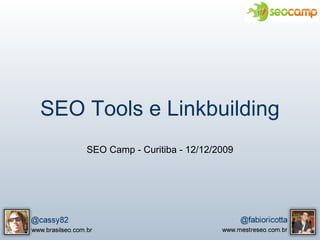 SEO Tools e Linkbuilding
    SEO Camp - Curitiba - 12/12/2009
 