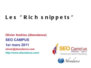 Les &quot;Rich snippets&quot; Olivier Andrieu (Abondance) SEO CAMPUS  1er mars 2011 [email_address] http://www.abondance.com/ 