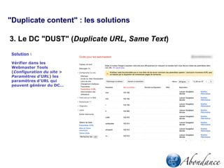 Duplicate content : les solutions

3. Le DC DUST (Duplicate URL, Same Text)
 Solution :

 Vérifier dans les
 Webmaster Too...
