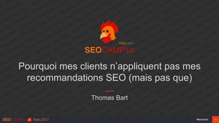 1#seocamp
Pourquoi mes clients n’appliquent pas mes
recommandations SEO (mais pas que)
Thomas Bart
 