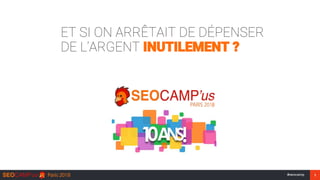 #seocamp 1
DE L’ARGENT INUTILEMENT ?
ET SI ON ARRÊTAIT DE DÉPENSER
 