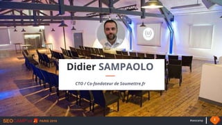 #seocamp 2
Didier SAMPAOLO
CTO / Co-fondateur de Soumettre.fr
 