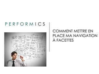 COMMENT METTRE EN
PLACE MA NAVIGATION
À FACETTES
 