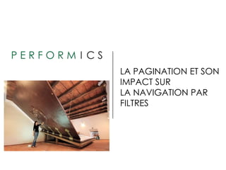 LA PAGINATION ET SON
IMPACT SUR
LA NAVIGATION PAR
FILTRES
 