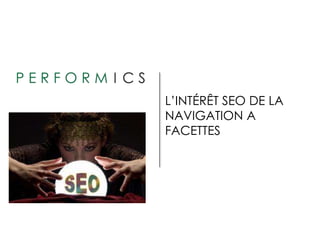 L’INTÉRÊT SEO DE LA
NAVIGATION A
FACETTES
 
