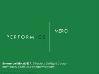 MERCI




  Emmanuel BENMUSSA, Directeur Délégué Search
  emmanuel.benmussa@performics.com

© All rights reserved. Performics Inc. Proprietary and Confidential.           30
 