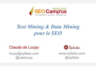 Text Mining & Data Mining
           pour le SEO

Claude de Loupy
loupy@syllabs.com   www.syllabs.com
    @cdeloupy         @syllabs
 
