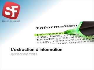 QU’EST CE QUE C’EST ?
L’extraction d’information
 